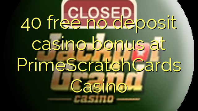 40 ngosongkeun euweuh bonus deposit kasino di PrimeScratchCards Kasino