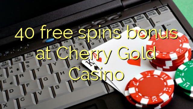 40 free spins bonus at Cherry Gold Casino