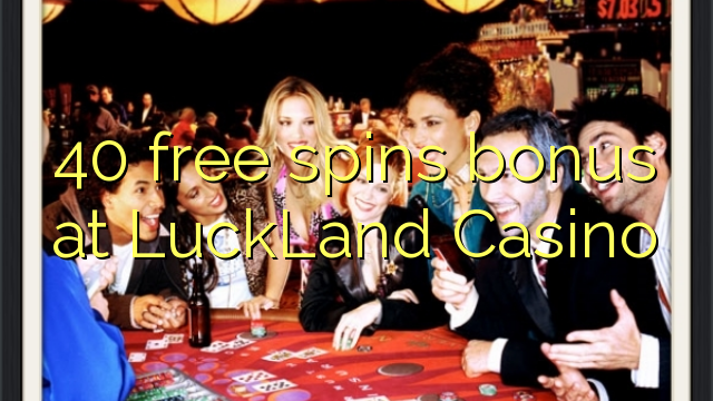 40 gratis spins bonus bij LuckLand Casino