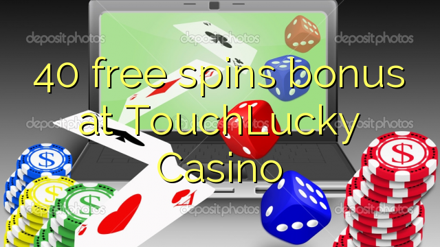 40 free spins bonus at TouchLucky Casino 40 free spins bonus at TouchLucky Casino