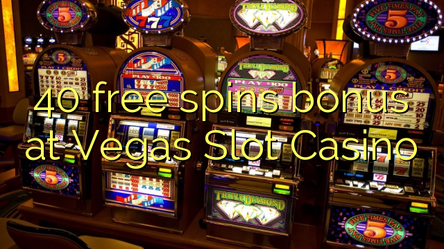 40 free spins bonus at Vegas Slot Casino