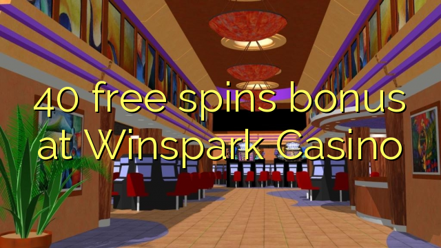 40 free spins bonus at Winspark Casino