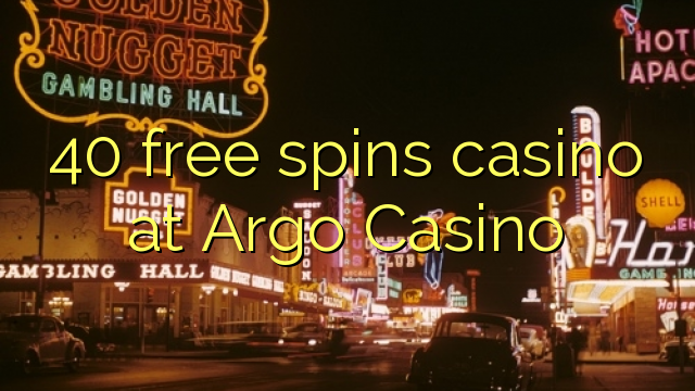 40 free spins casino at Argo Casino