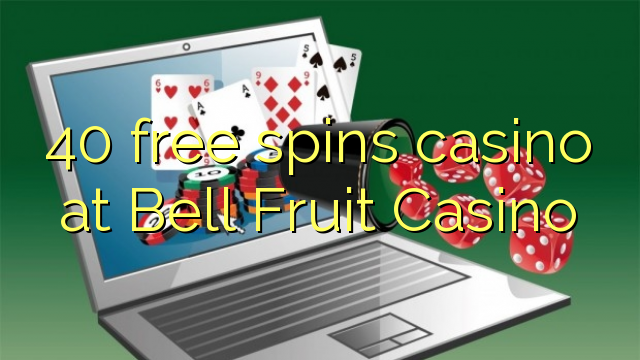Ang 40 free spins casino sa Bell Fruit Casino