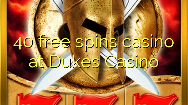 40 free spins casino at Dukes Casino