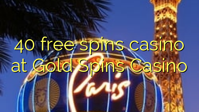 40 free spins casino at Gold Spins Casino