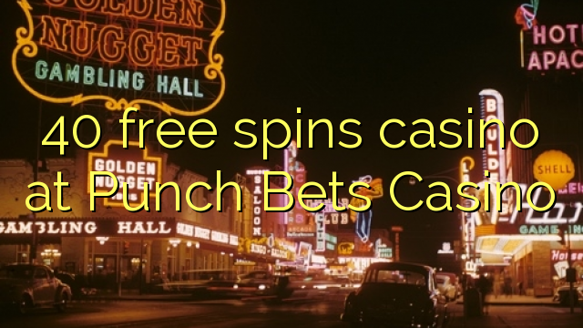 40 bezplatné točí kasíno v kasíne Punch Bets