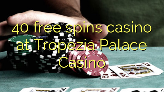 40 free spins casino at Tropezia Palace Casino