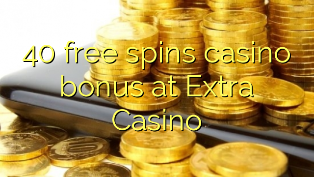 40 free spins casino bonus at Extra Casino