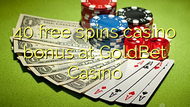 40 senza spins Bonus Casinò à GoldBet Casino