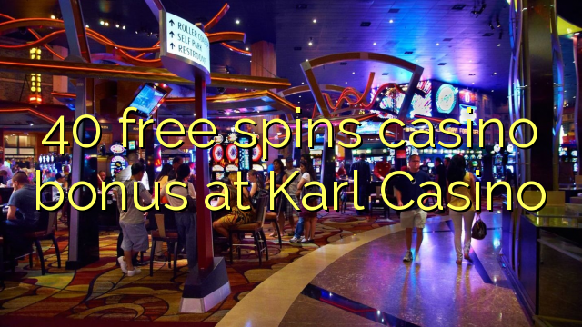 40 free spins casino bonus at Karl Casino