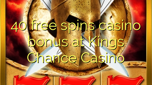Το 40 δωρεάν μπόνους καζίνο περιστροφών σε καζίνο Kings Chance