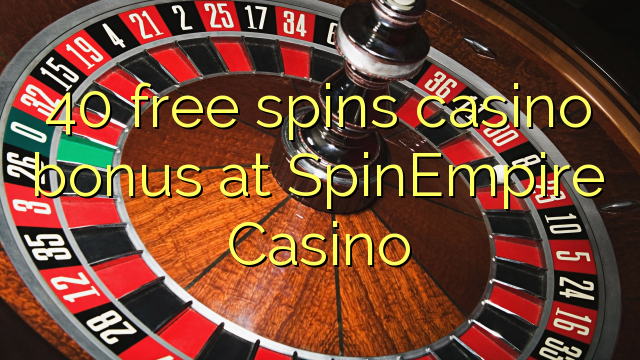 40 free spins casino bonus at SpinEmpire Casino