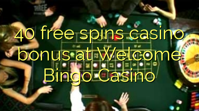 40 free spins casino bonus at Welcome Bingo Casino