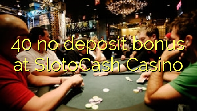 40 no deposit bonus at SlotoCash Casino