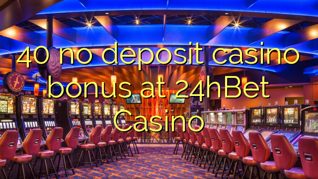 40 no deposit casino bonus at 24hBet Casino