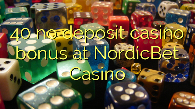 40- ը չաշխատող կազինո բոնուս է NordicBet Casino- ում