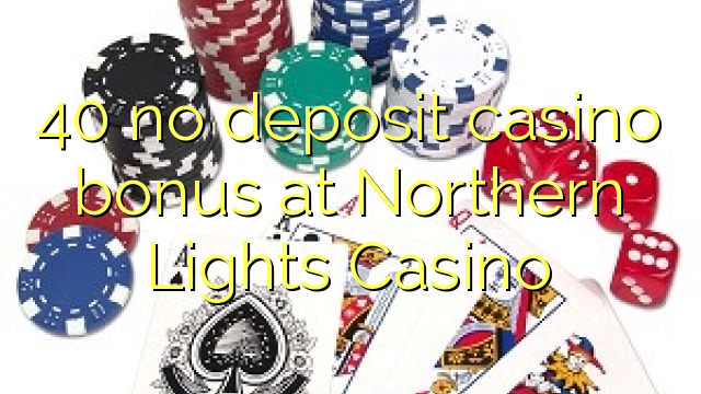 40 nenhum bônus de depósito de casino no Northern Lights Casino
