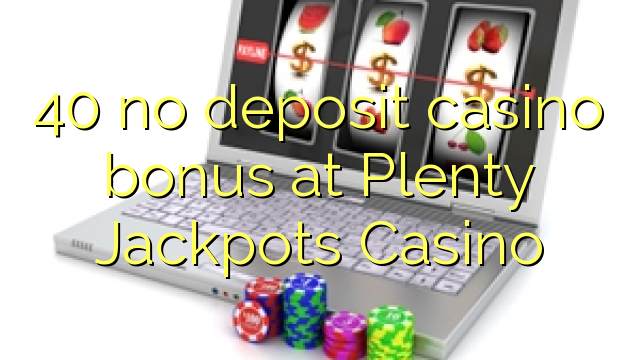 40 no deposit casino bonus at Plenty Jackpots Casino