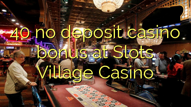 40 walang deposit casino bonus sa Slots Village Casino