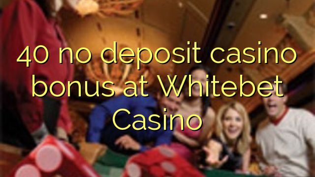 40 no deposit casino bonus at Whitebet Casino