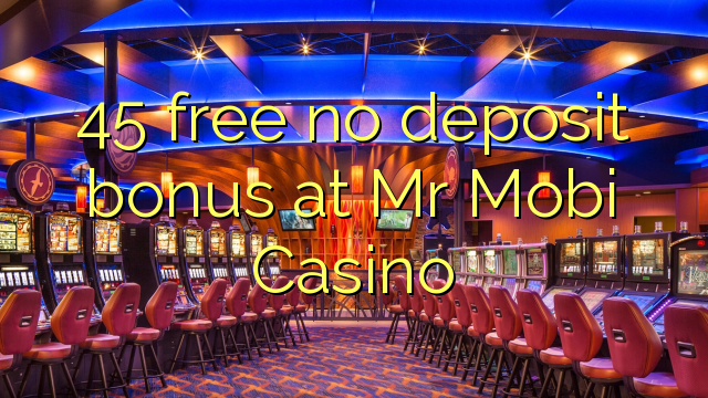 45 free no deposit bonus at Mr Mobi Casino