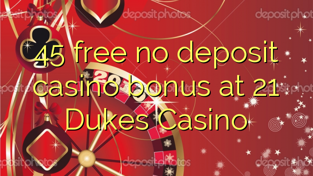 45 free no deposit casino bonus at 21 Dukes Casino