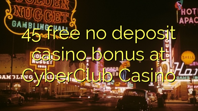 45 vaba mingit deposiiti kasiino bonus at CyberClub Casino