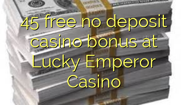 45 lokolla ha bonase depositi le casino ka Lucky Moemphera Casino