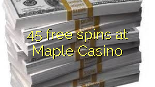 45 free spins at Maple Casino