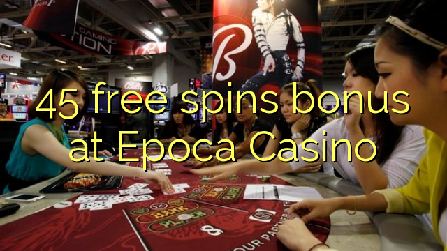 Epoca Casino에서 45 무료 스핀 보너스