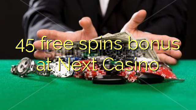 45 free spins bonus at Next Casino