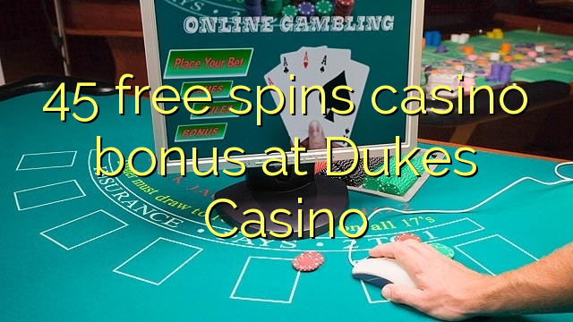 45 free spins casino bonus at Dukes Casino