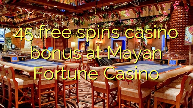 45 free spins casino bonus at Mayan Fortune Casino