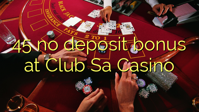 45 no deposit bonus at Club Sa Casino