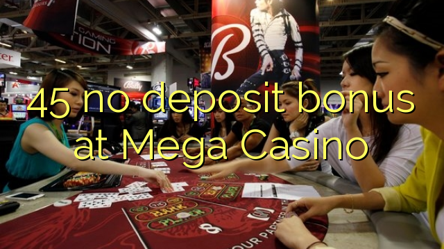 45 no deposit bonus at Mega Casino