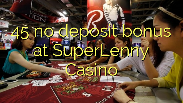 45 euweuh deposit bonus di SuperLenny Kasino