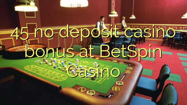 45 no deposit casino bonus at BetSpin Casino