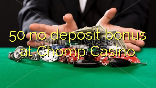 50 euweuh deposit bonus di Chomp Kasino