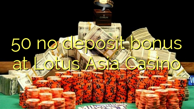 Wala'y deposit bonus ang 50 sa Lotus Asia Casino