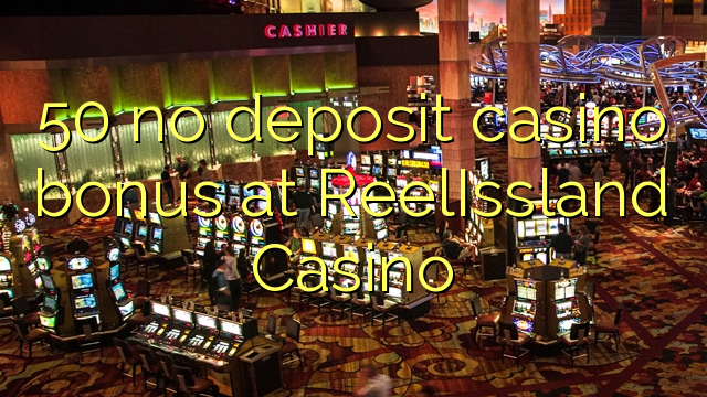 50 no deposit casino bonus at ReelIssland Casino
