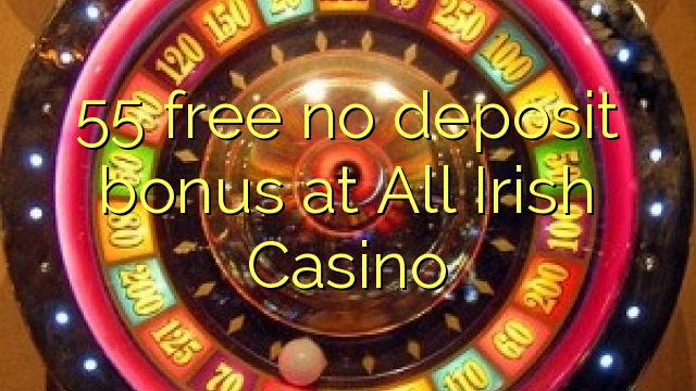 55 miễn phí không có tiền đặt cọc tại All Irish Casino