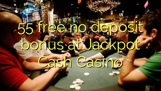 I-55 mahhala ayikho ibhonasi yediphozithi ku-Jackpot Cash Casino