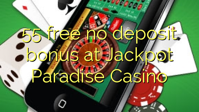55 wewete kahore bonus tāpui i Jackpot Paradise Casino