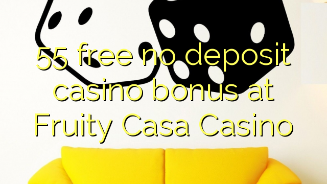 55 libirari ùn Bonus accontu Casinò à Fruité Casa Casino