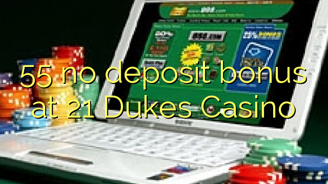 55 no deposit bonus at 21 Dukes Casino