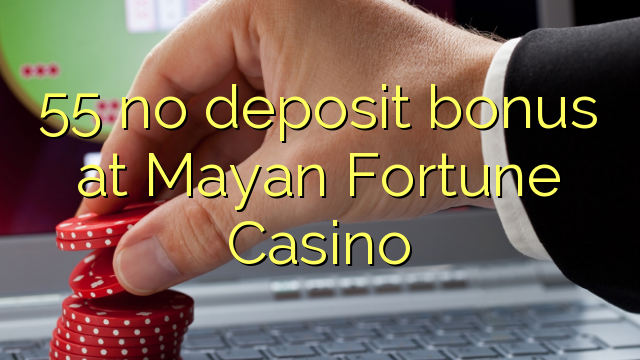 55 geen deposito bonus by Mayan Fortune Casino
