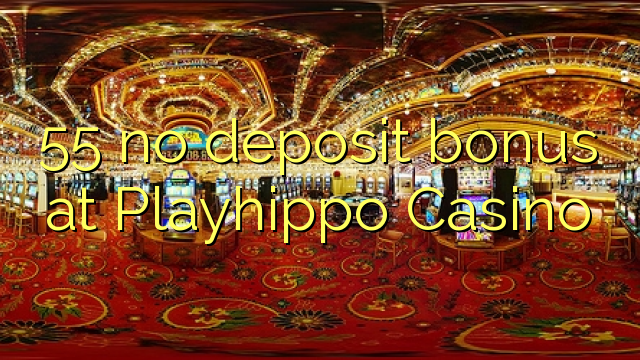 55 No Deposit բոնուսային ժամը Playhippo Կազինո
