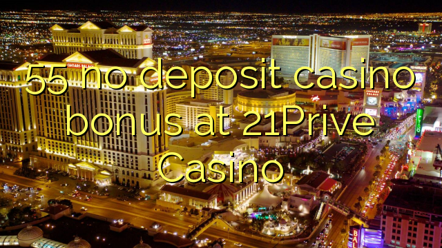 55 walay deposit casino bonus sa 21Prive Casino