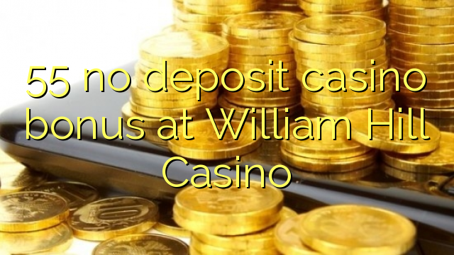 55 no deposit casino bonus at William Hill Casino